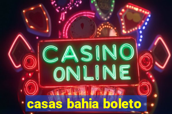 casas bahia boleto